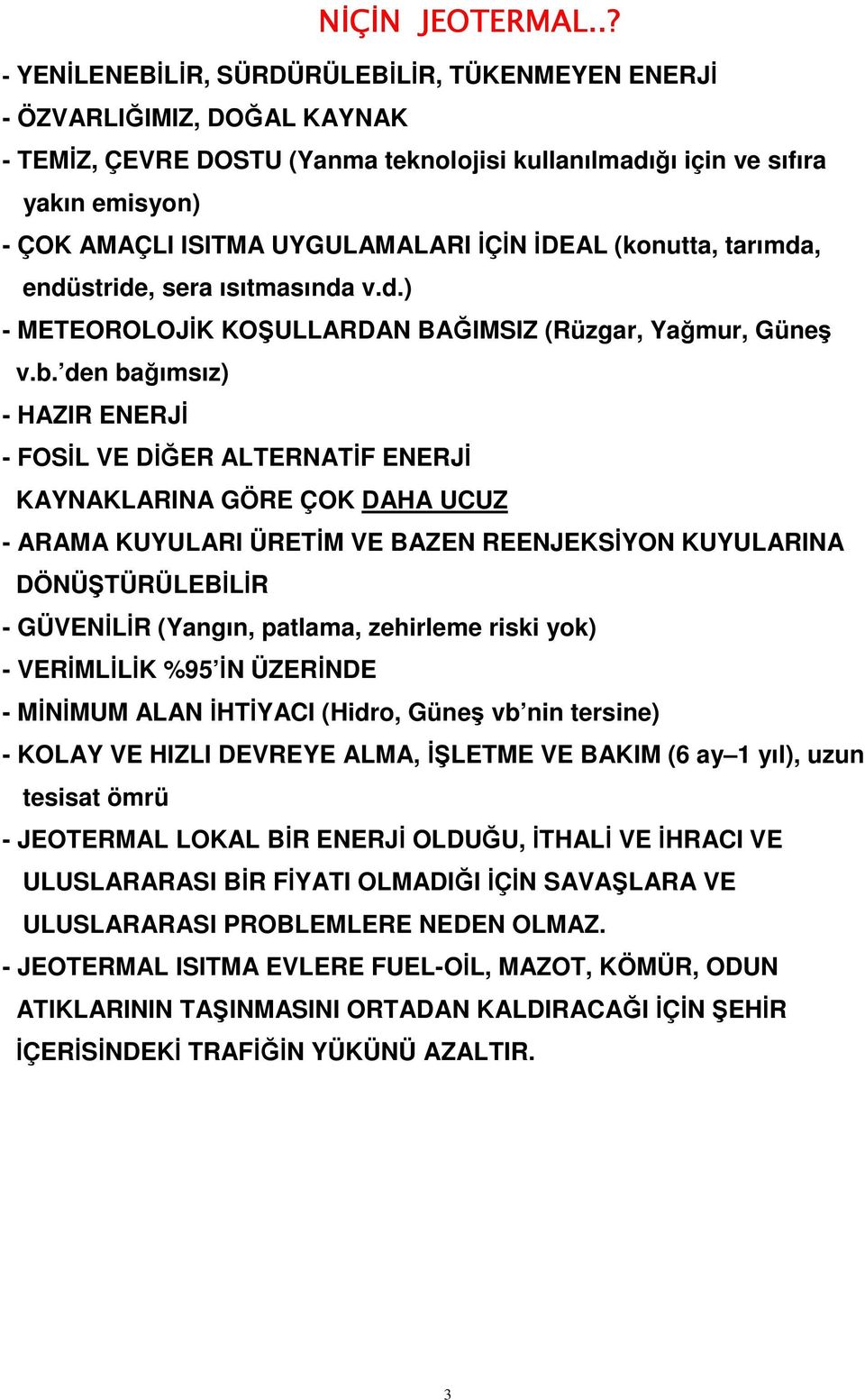 UYGULAMALARI İÇİN İDEAL (konutta, tarımda, endüstride, sera ısıtmasında v.d.) - METEOROLOJİK KOŞULLARDAN BAĞIMSIZ (Rüzgar, Yağmur, Güneş v.b.