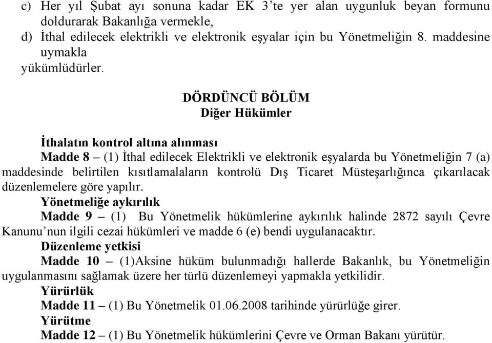 DÖRDÜNCÜ BÖLÜM Diğer Hükümler İthalatın kontrol altına alınması Madde 8 (1) İthal edilecek Elektrikli ve elektronik eşyalarda bu Yönetmeliğin 7 (a) maddesinde belirtilen kısıtlamalaların kontrolü Dış