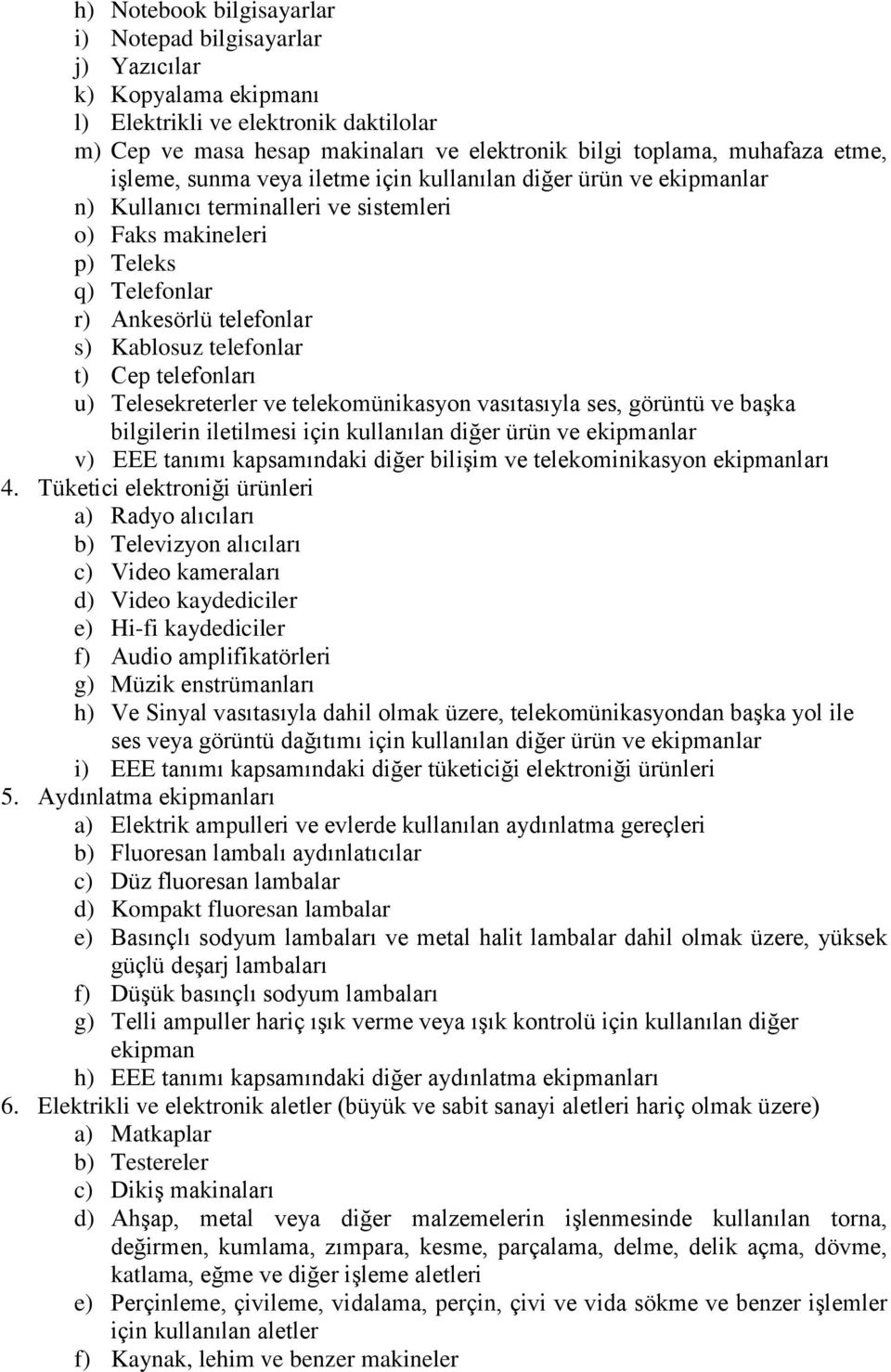 telefonlar t) Cep telefonları u) Telesekreterler ve telekomünikasyon vasıtasıyla ses, görüntü ve başka bilgilerin iletilmesi için kullanılan diğer ürün ve ekipmanlar v) EEE tanımı kapsamındaki diğer