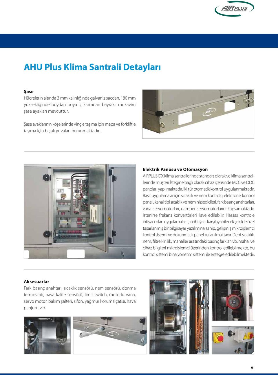 Elektrik Panosu ve Otomasyon AIRPLUS DX klima santrallerinde standart olarak ve klima santrallerinde müşteri İsteğine bağlı olarak cihaz içerisinde MCC ve DDC panoları yapılmaktadır.