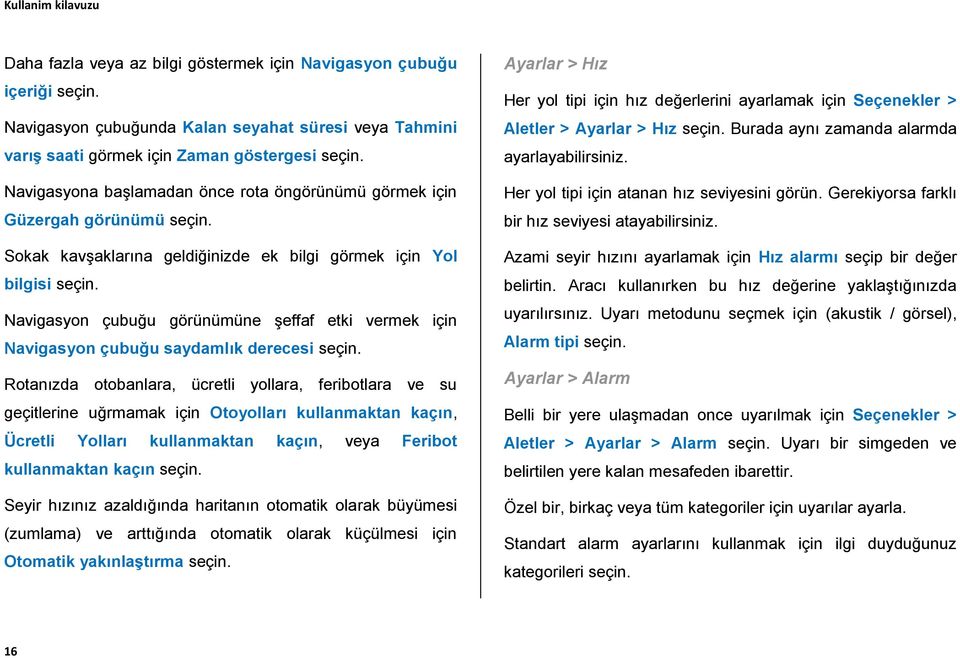 Rotanızda otobanlara, ücretli yollara, feribotlara ve su geçitlerine uğrmamak için Otoyolları kullanmaktan kaçın, Ücretli Yolları kullanmaktan kaçın, veya Feribot kullanmaktan kaçın Seyir hızınız