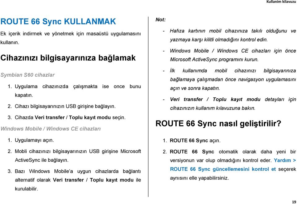 Uygulamayı açın. 2. Mobli cihazınızı bilgisayarınızın USB girişine Microsoft ActiveSync ile bağlayın. 3.