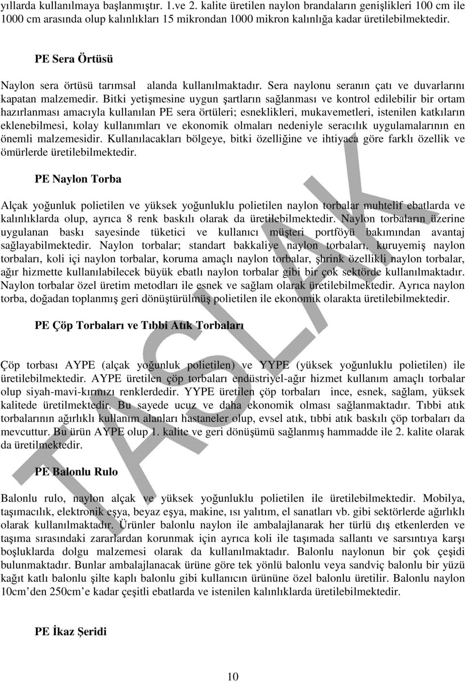 Bitki yetişmesine uygun şartların sağlanması ve kontrol edilebilir bir ortam hazırlanması amacıyla kullanılan PE sera örtüleri; esneklikleri, mukavemetleri, istenilen katkıların eklenebilmesi, kolay