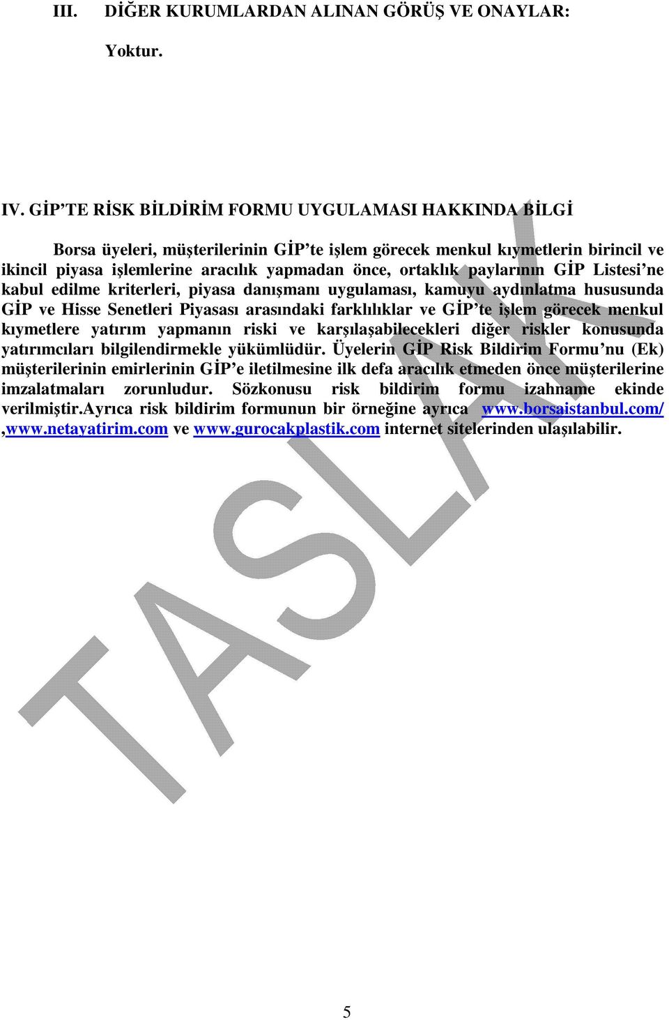 paylarının GİP Listesi ne kabul edilme kriterleri, piyasa danışmanı uygulaması, kamuyu aydınlatma hususunda GİP ve Hisse Senetleri Piyasası arasındaki farklılıklar ve GİP te işlem görecek menkul