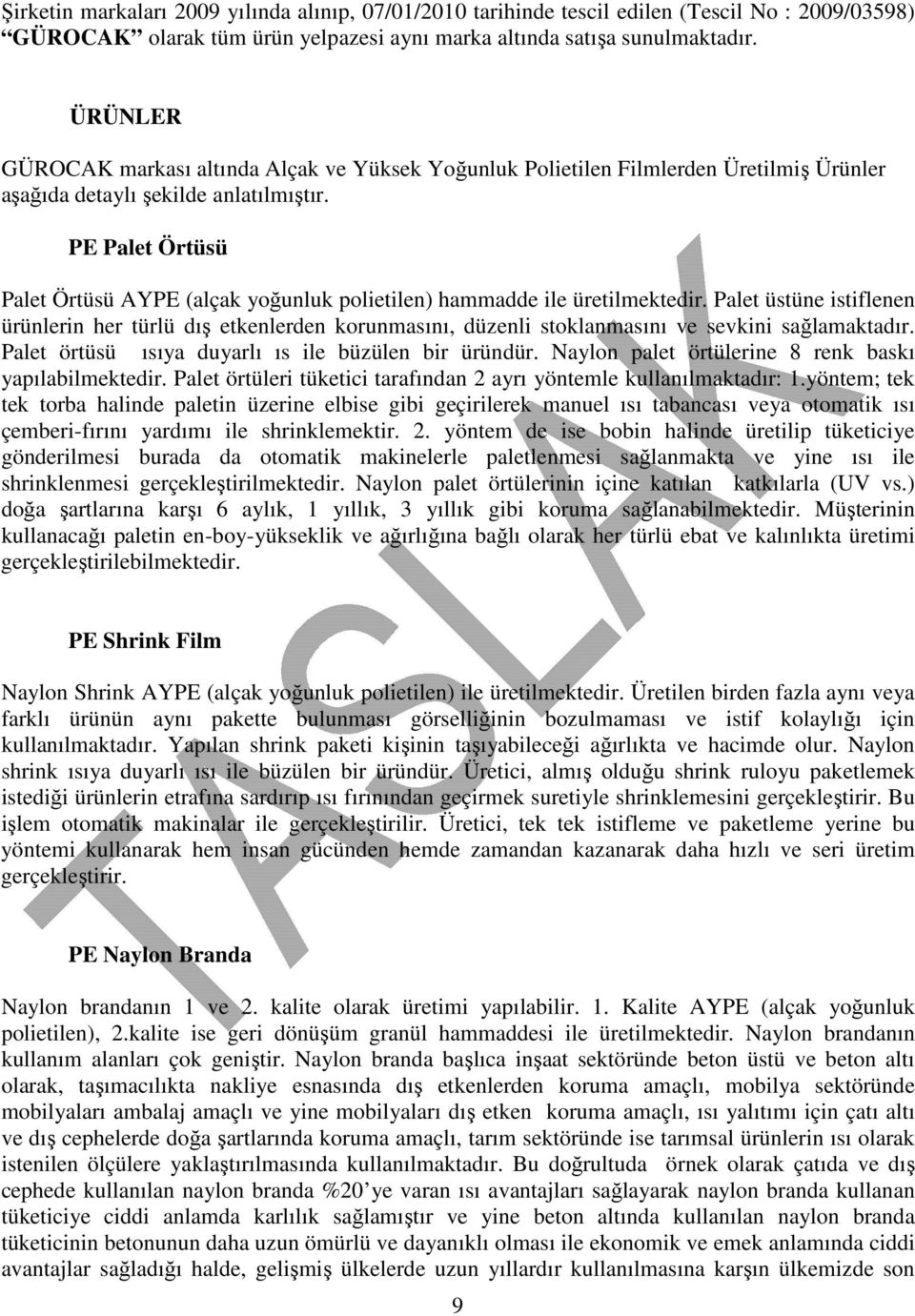 PE Palet Örtüsü Palet Örtüsü AYPE (alçak yoğunluk polietilen) hammadde ile üretilmektedir.