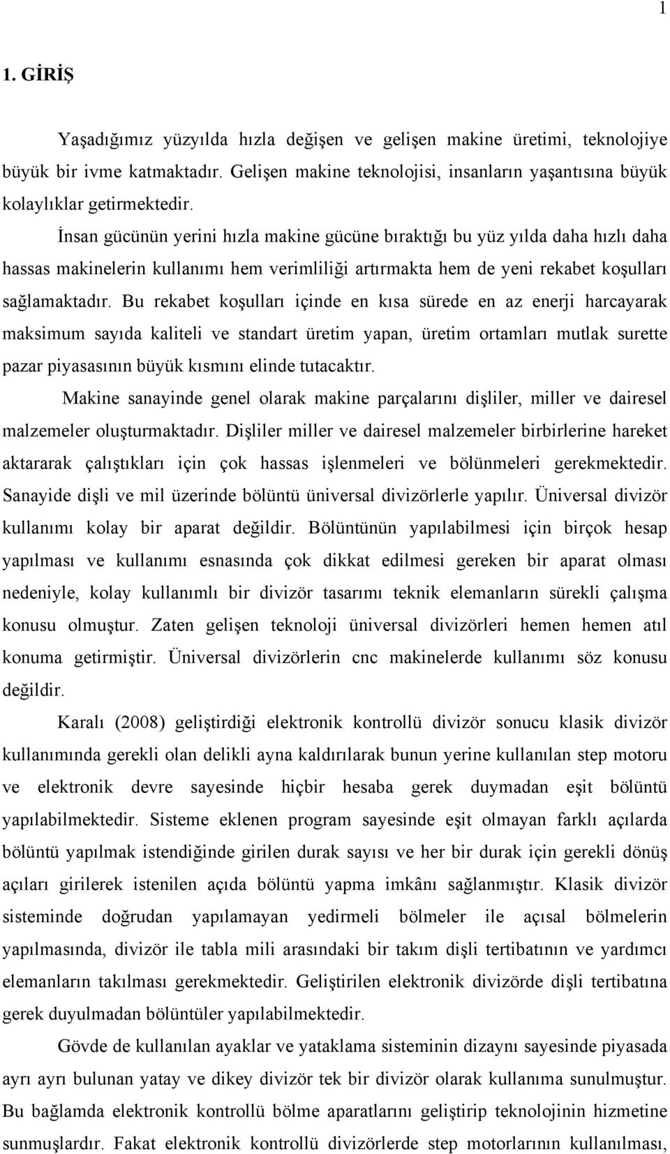 Bu rekabet koşulları içinde en kısa sürede en az enerji harcayarak maksimum sayıda kaliteli ve standart üretim yapan, üretim ortamları mutlak surette pazar piyasasının büyük kısmını elinde tutacaktır.