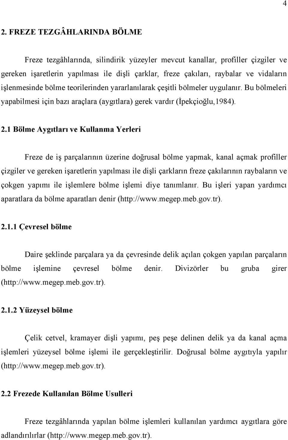 1 Bölme Aygıtları ve Kullanma Yerleri Freze de iş parçalarının üzerine doğrusal bölme yapmak, kanal açmak profiller çizgiler ve gereken işaretlerin yapılması ile dişli çarkların freze çakılarının