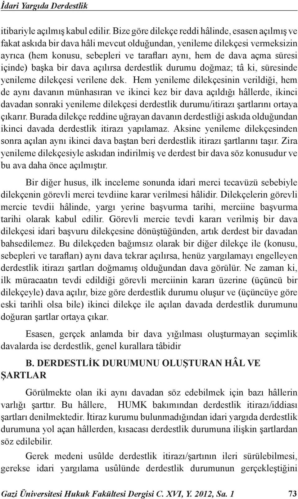 süresi içinde) başka bir dava açılırsa derdestlik durumu doğmaz; tâ ki, süresinde yenileme dilekçesi verilene dek.