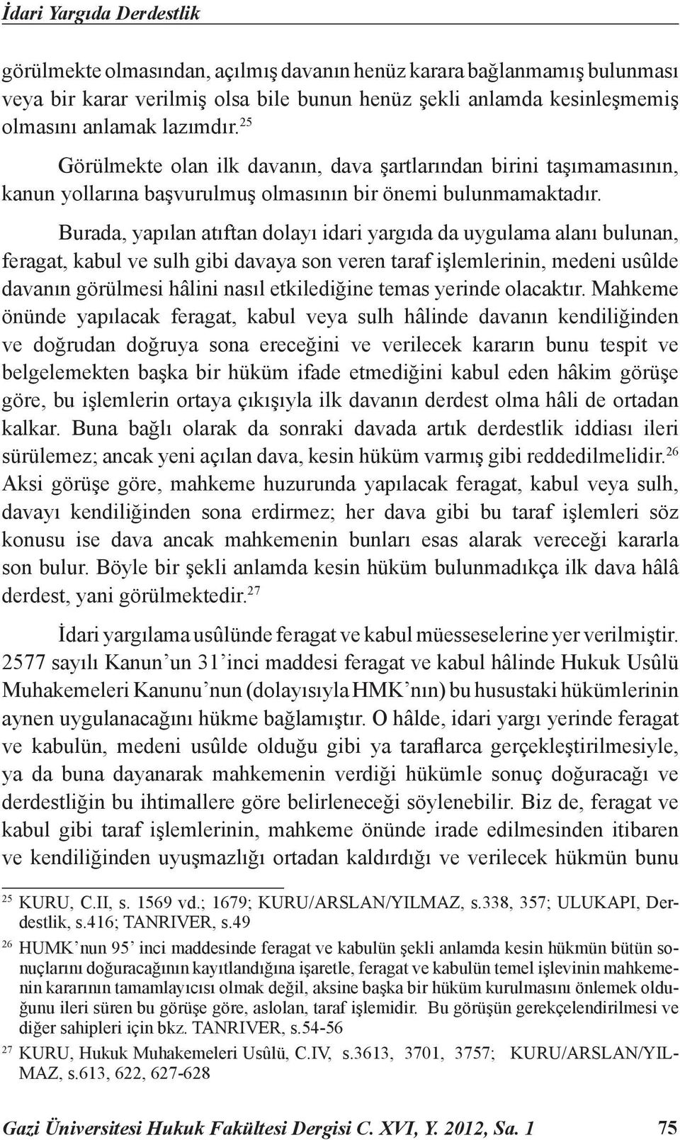 Burada, yapılan atıftan dolayı idari yargıda da uygulama alanı bulunan, feragat, kabul ve sulh gibi davaya son veren taraf işlemlerinin, medeni usûlde davanın görülmesi hâlini nasıl etkilediğine