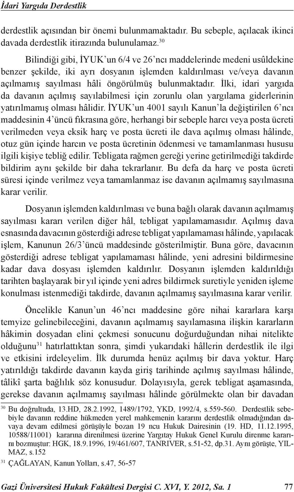 İlki, idari yargıda da davanın açılmış sayılabilmesi için zorunlu olan yargılama giderlerinin yatırılmamış olması hâlidir.