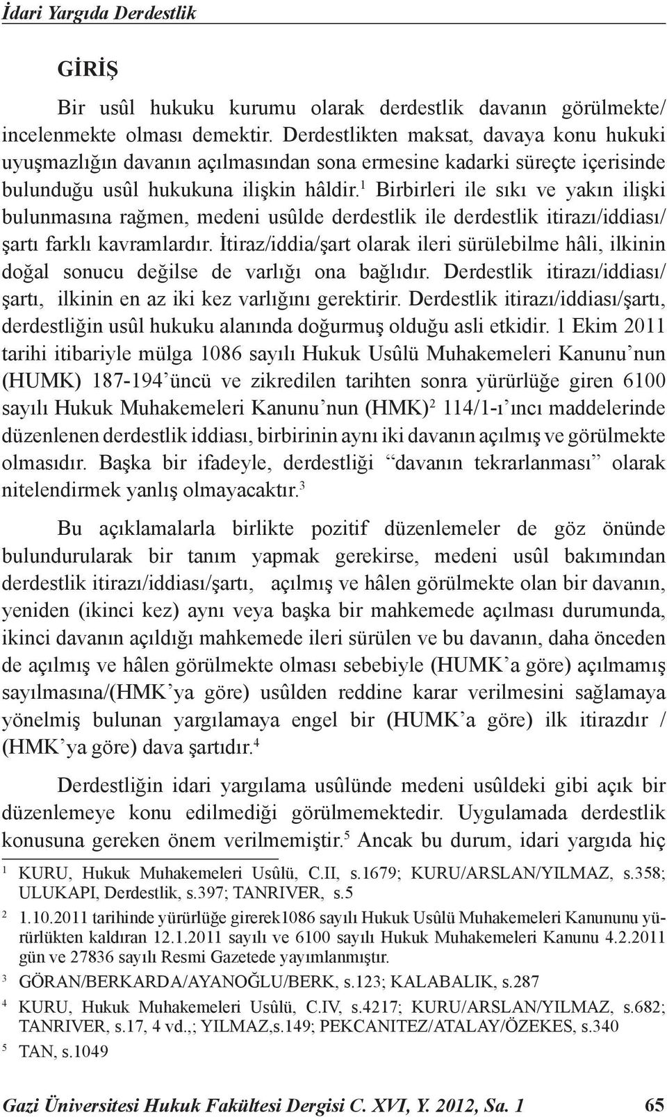 1 Birbirleri ile sıkı ve yakın ilişki bulunmasına rağmen, medeni usûlde derdestlik ile derdestlik itirazı/iddiası/ şartı farklı kavramlardır.