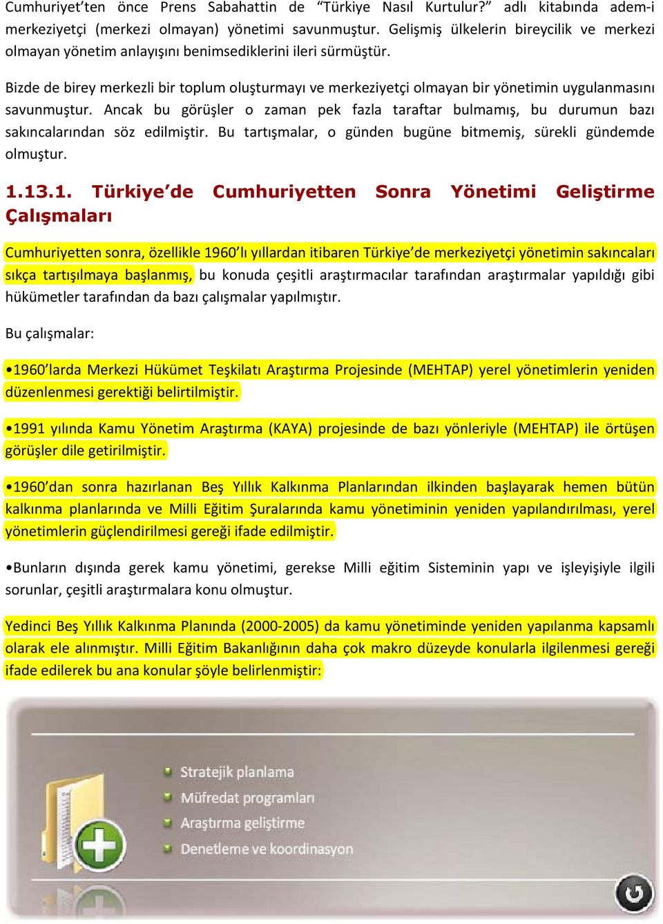 Bizde de birey merkezli bir toplum oluşturmayı ve merkeziyetçi olmayan bir yönetimin uygulanmasını savunmuştur.