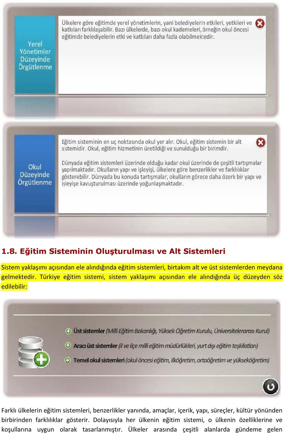 Türkiye eğitim sistemi, sistem yaklaşımı açısından ele alındığında üç düzeyden söz edilebilir: Farklı ülkelerin eğitim sistemleri,