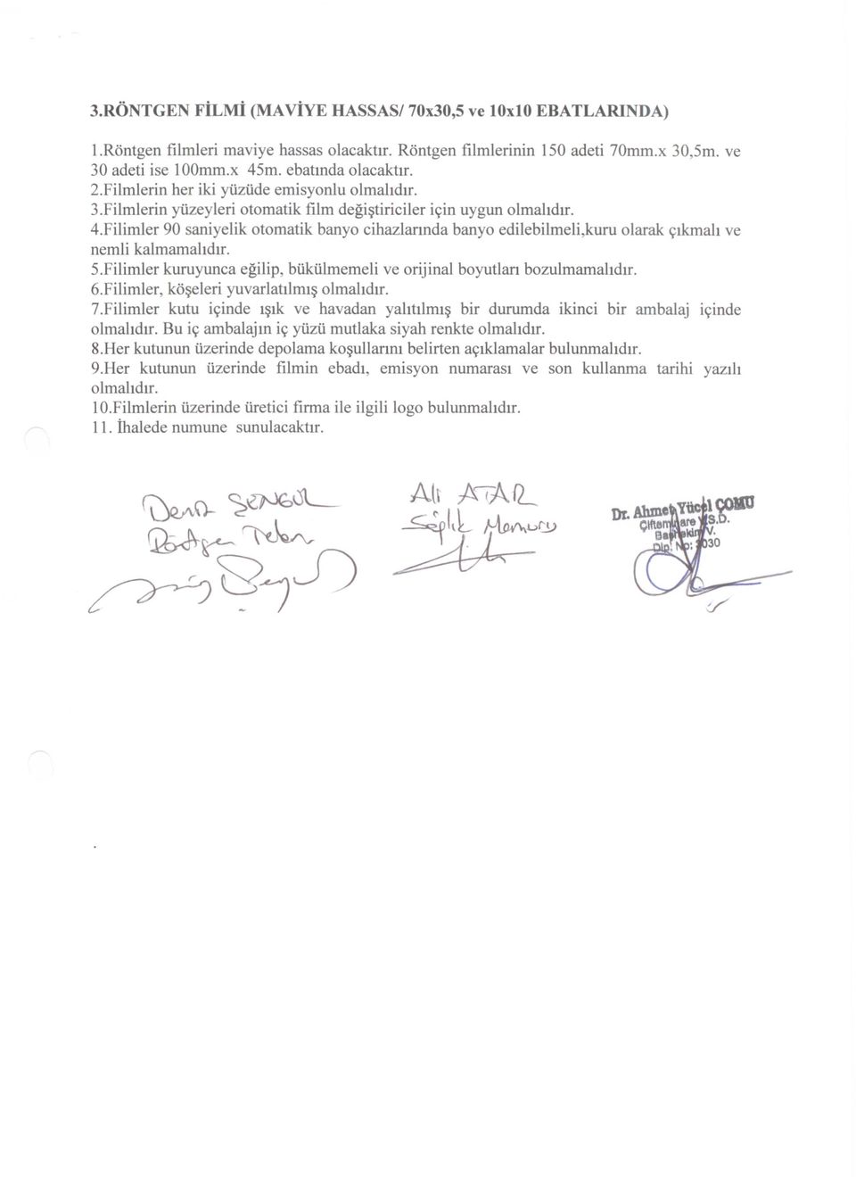 Filimler 90 saniyelik otomatik banyo cihazlarında banyo edilebilmeli,kuru olarak çıkmalı ve nemli kalmamalıdır. 5.Filimler kuruyunca eğilip, bükülmemeli ve orijinal boyutları bozulmamalıdır. 6.