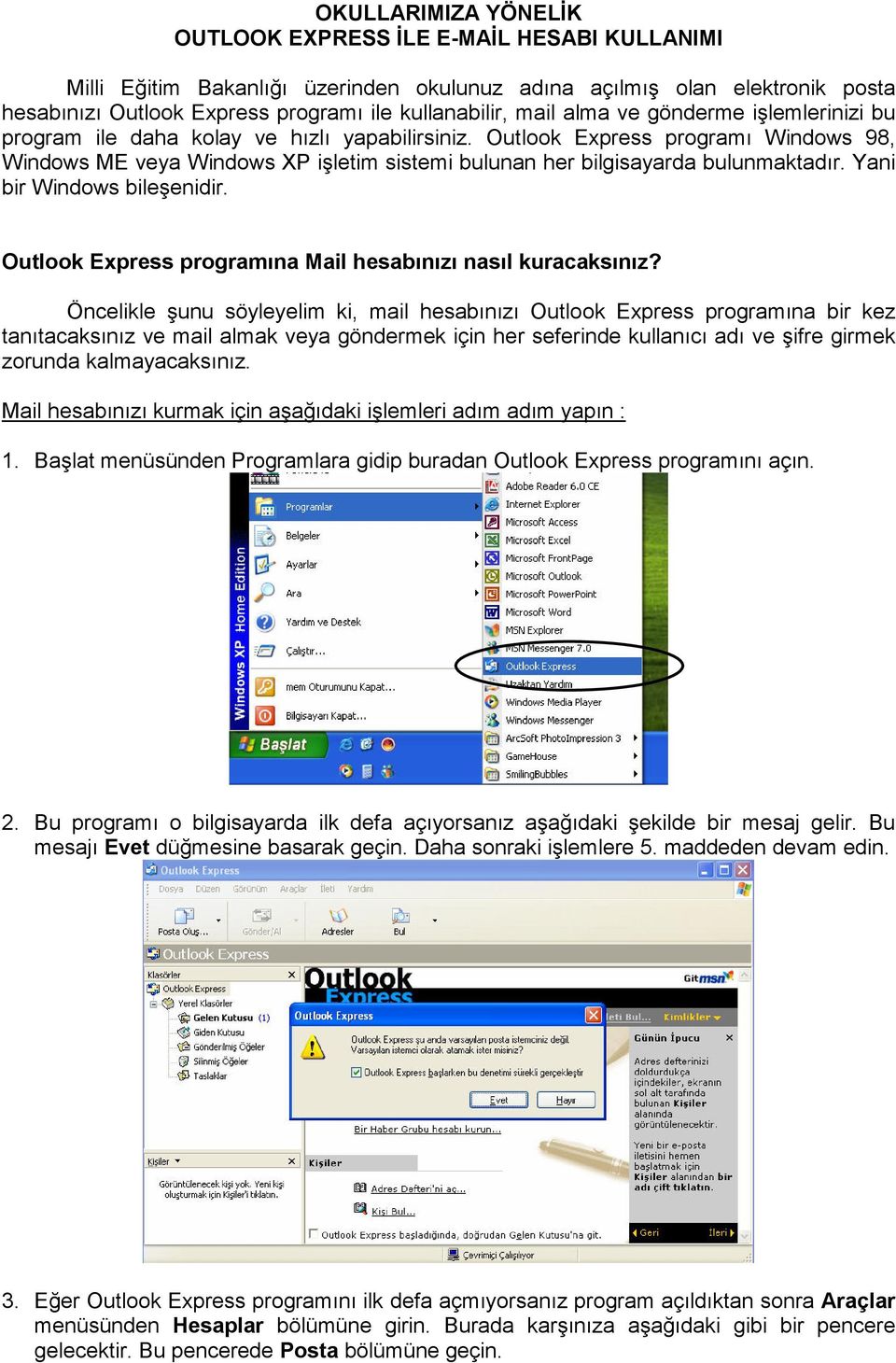 Outlook Express programı Windows 98, Windows ME veya Windows XP işletim sistemi bulunan her bilgisayarda bulunmaktadır. Yani bir Windows bileşenidir.