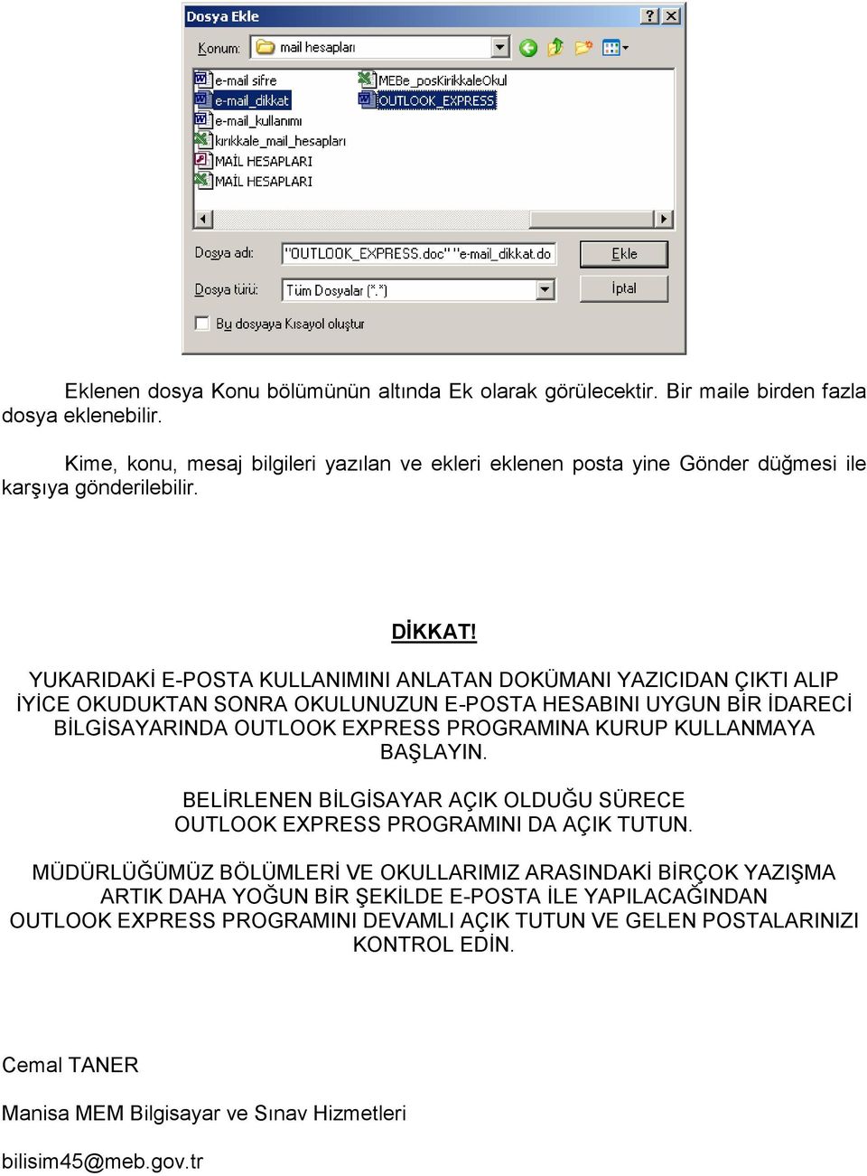 YUKARIDAKĐ E-POSTA KULLANIMINI ANLATAN DOKÜMANI YAZICIDAN ÇIKTI ALIP ĐYĐCE OKUDUKTAN SONRA OKULUNUZUN E-POSTA HESABINI UYGUN BĐR ĐDARECĐ BĐLGĐSAYARINDA OUTLOOK EXPRESS PROGRAMINA KURUP KULLANMAYA