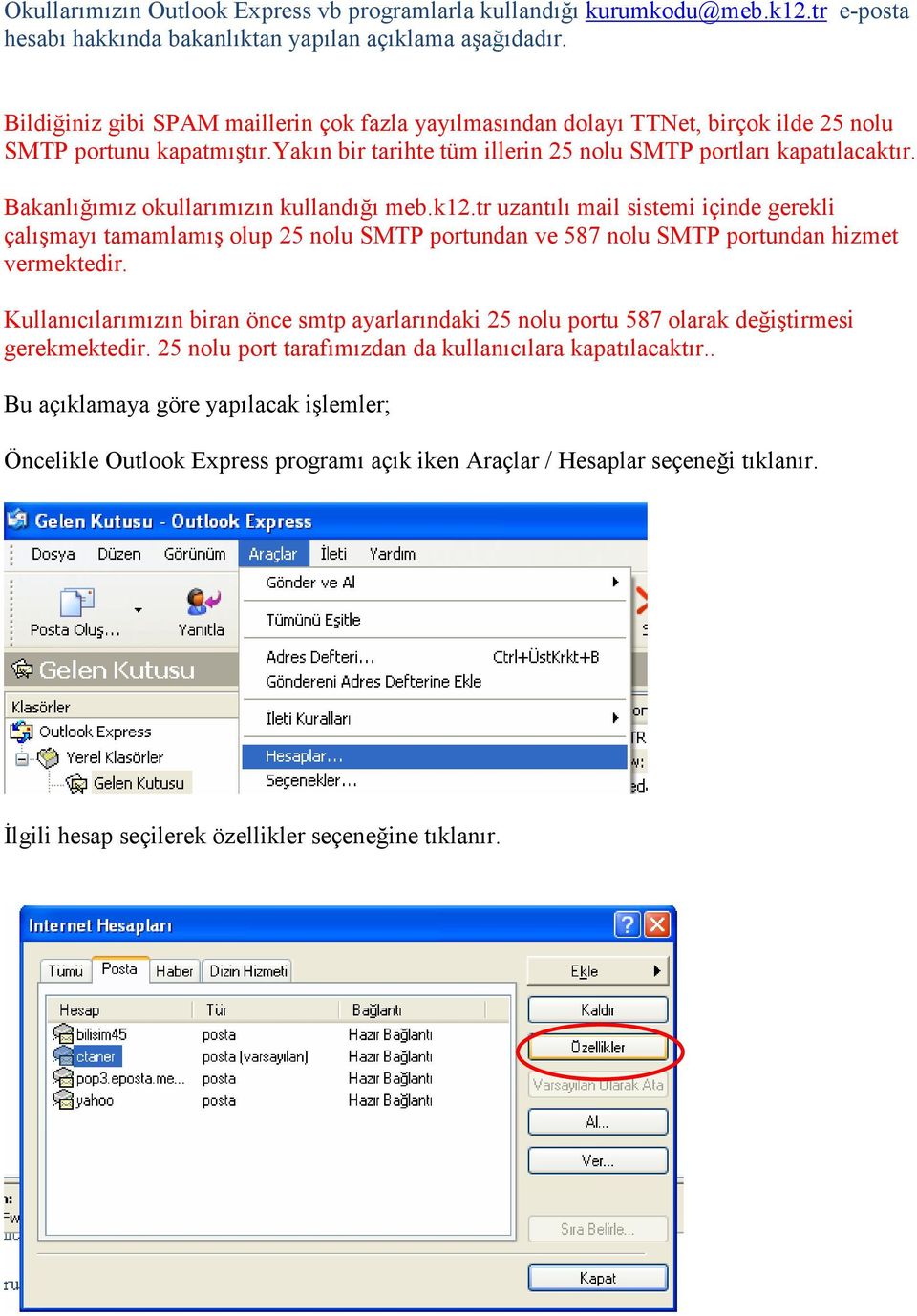 Bakanlığımız okullarımızın kullandığı meb.k12.tr uzantılı mail sistemi içinde gerekli çalışmayı tamamlamış olup 25 nolu SMTP portundan ve 587 nolu SMTP portundan hizmet vermektedir.