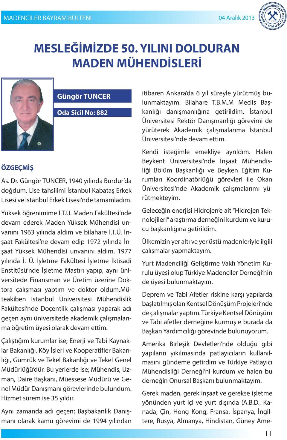 Maden Fakültesi nde devam ederek Maden Yüksek Mühendisi unvanını 1963 yılında aldım ve bilahare İ.T.Ü. İnşaat Fakültesi ne devam edip 1972 yılında İnşaat Yüksek Mühendisi unvanını aldım.