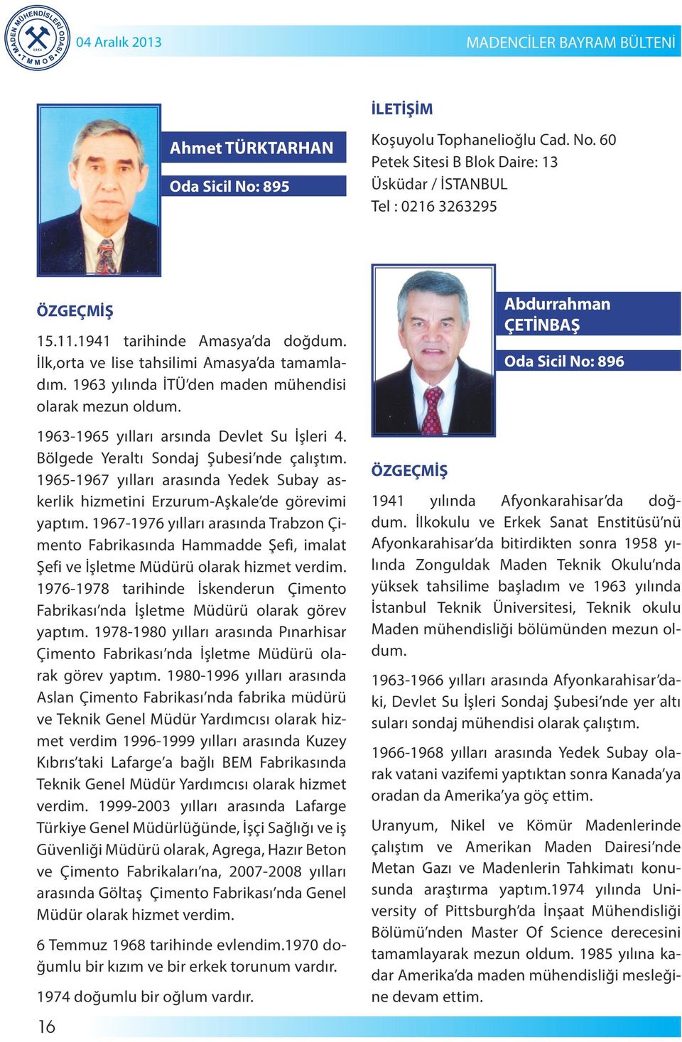 Bölgede Yeraltı Sondaj Şubesi nde çalıştım. 1965-1967 yılları arasında Yedek Subay askerlik hizmetini Erzurum-Aşkale de görevimi yaptım.