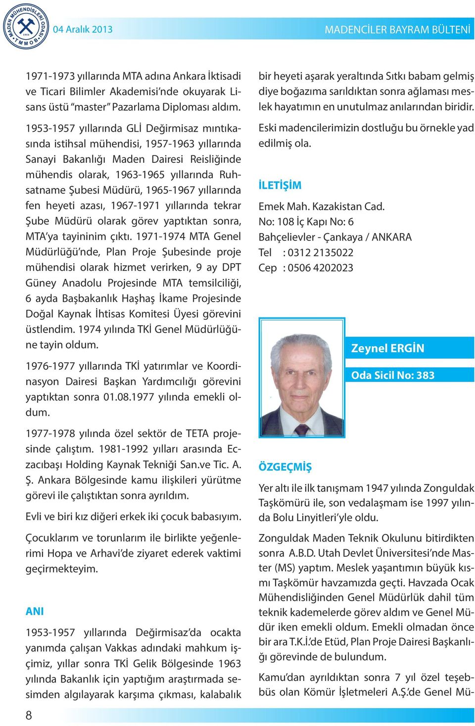 1965-1967 yıllarında fen heyeti azası, 1967-1971 yıllarında tekrar Şube Müdürü olarak görev yaptıktan sonra, MTA ya tayininim çıktı.