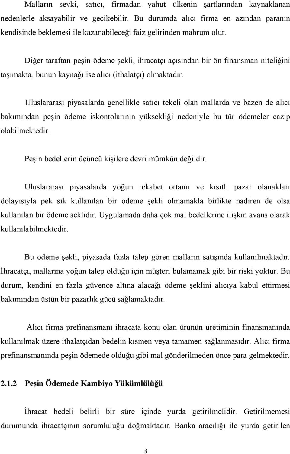 Diğer taraftan peşin ödeme şekli, ihracatçı açısından bir ön finansman niteliğini taşımakta, bunun kaynağı ise alıcı (ithalatçı) olmaktadır.