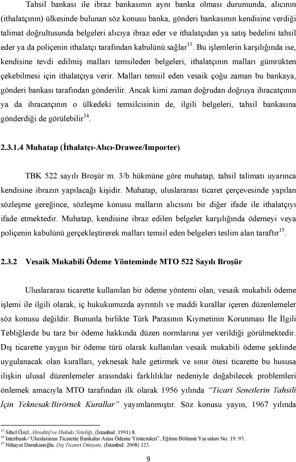 Bu işlemlerin karşılığında ise, kendisine tevdi edilmiş malları temsileden belgeleri, ithalatçının malları gümrükten çekebilmesi için ithalatçıya verir.