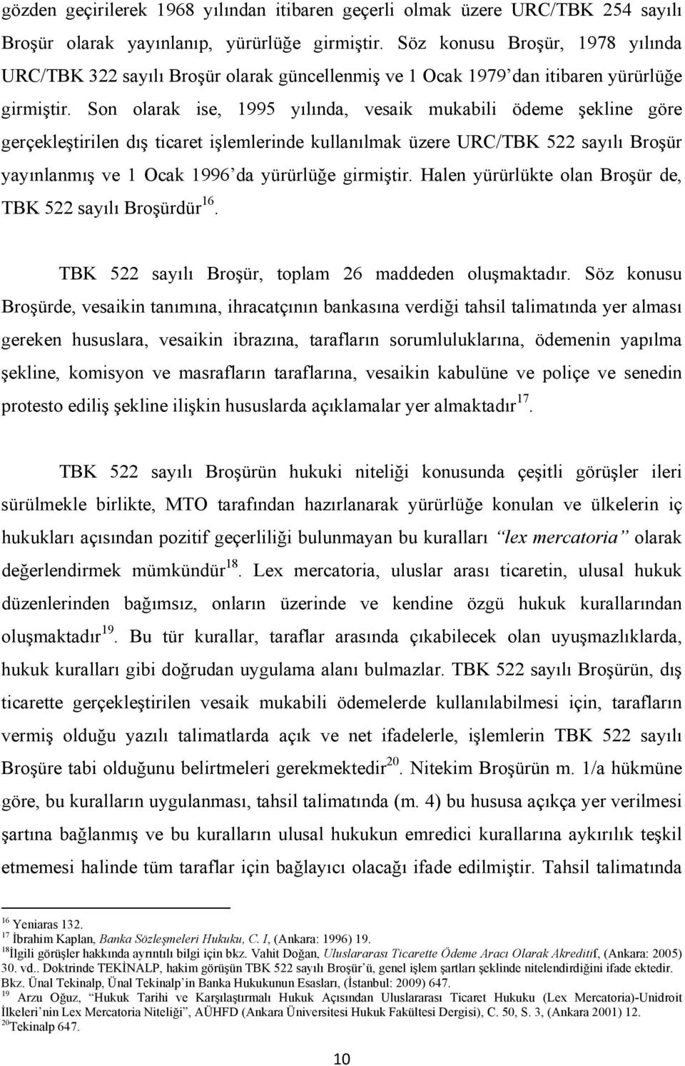 Son olarak ise, 1995 yılında, vesaik mukabili ödeme şekline göre gerçekleştirilen dış ticaret işlemlerinde kullanılmak üzere URC/TBK 522 sayılı Broşür yayınlanmış ve 1 Ocak 1996 da yürürlüğe