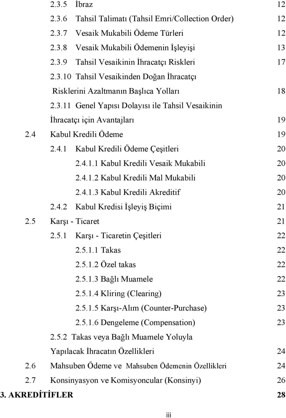 Kabul Kredili Ödeme 19 2.4.1 Kabul Kredili Ödeme Çeşitleri 20 2.4.1.1 Kabul Kredili Vesaik Mukabili 20 2.4.1.2 Kabul Kredili Mal Mukabili 20 2.4.1.3 Kabul Kredili Akreditif 20 2.4.2 Kabul Kredisi İşleyiş Biçimi 21 2.