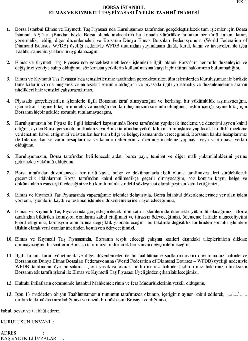 nin (Bundan böyle Borsa olarak anılacaktır) bu konuda yürürlükte bulunan her türlü kanun, karar, yönetmelik, tebliğ, diğer düzenlemeleri ve Borsanın Dünya Elmas Borsaları Federasyonuna (World