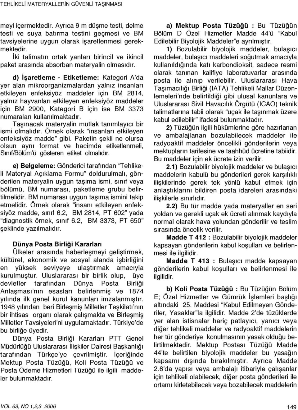 d) İşaretleme - Etiketleme: Kategori A da yer alan mikroorganizmalardan yalnız insanları etkileyen enfeksiyöz maddeler için BM 2814, yalnız hayvanları etkileyen enfeksiyöz maddeler için BM 2900,