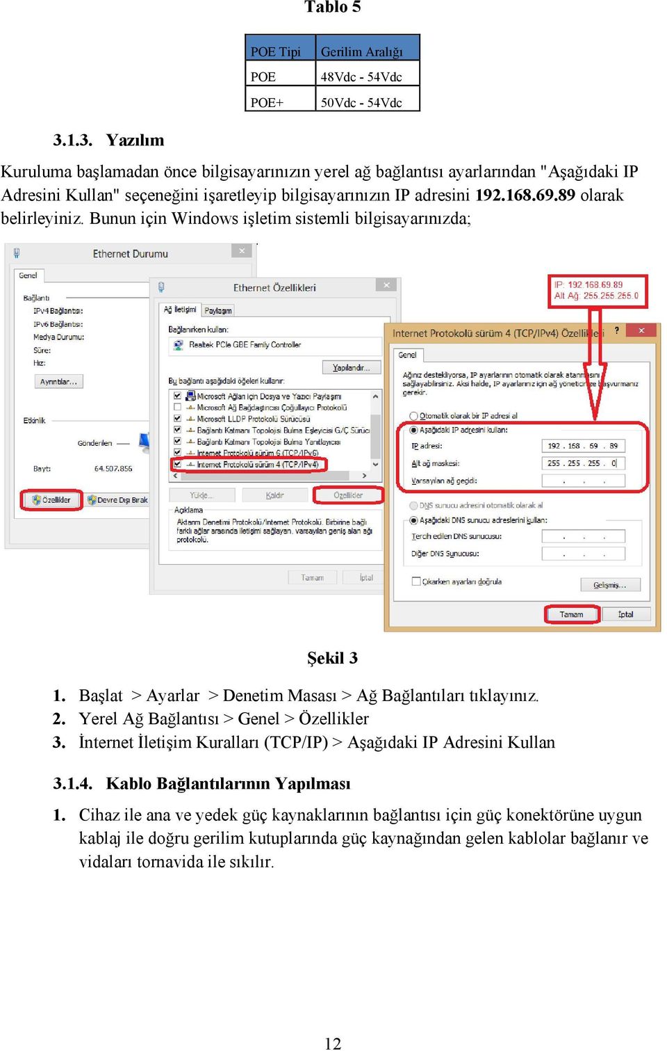 89 olarak belirleyiniz. Bunun için Windows işletim sistemli bilgisayarınızda; Şekil 3 1. Başlat > Ayarlar > Denetim Masası > Ağ Bağlantıları tıklayınız. 2.