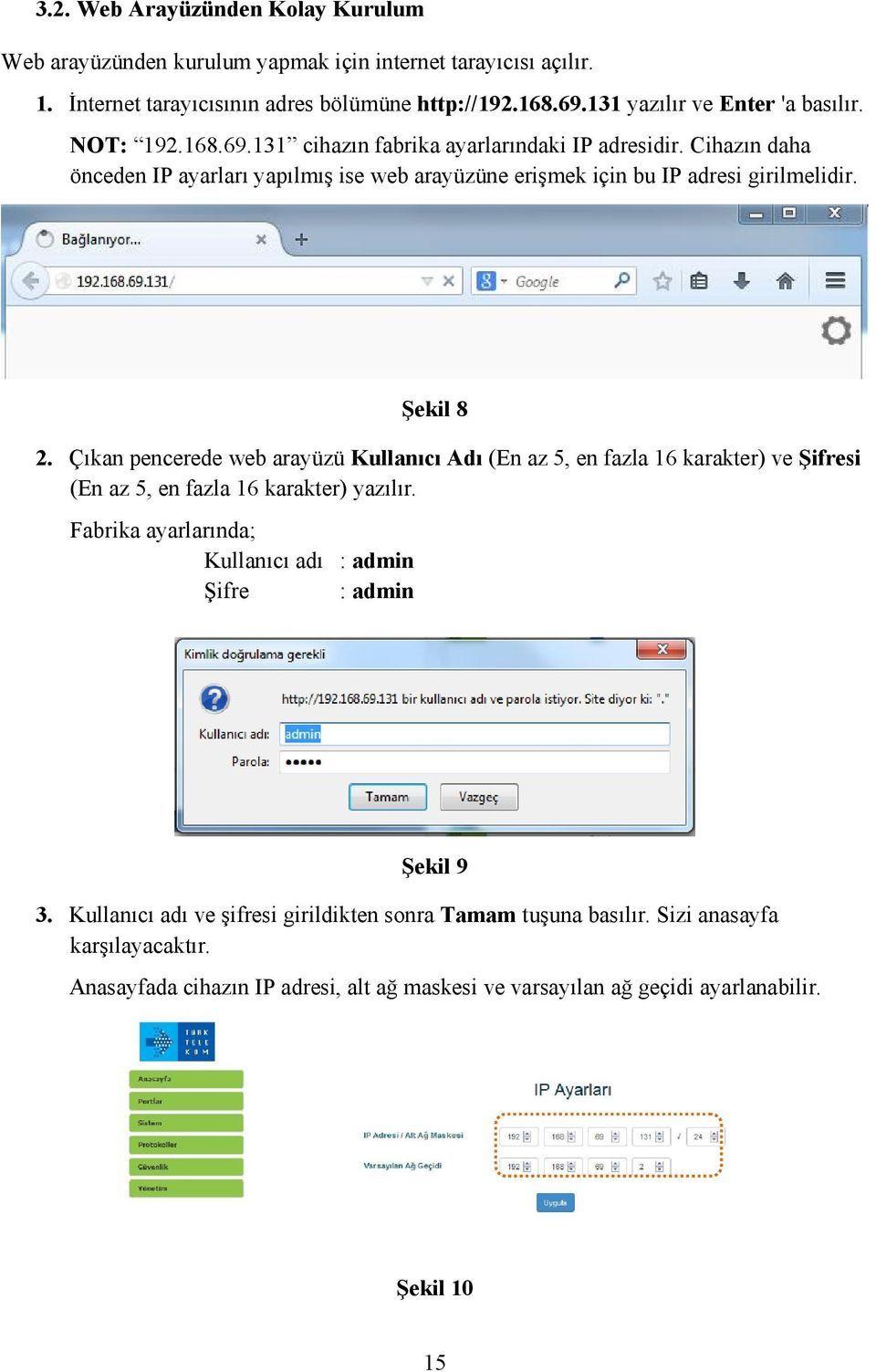 Cihazın daha önceden IP ayarları yapılmış ise web arayüzüne erişmek için bu IP adresi girilmelidir. Şekil 8 2.