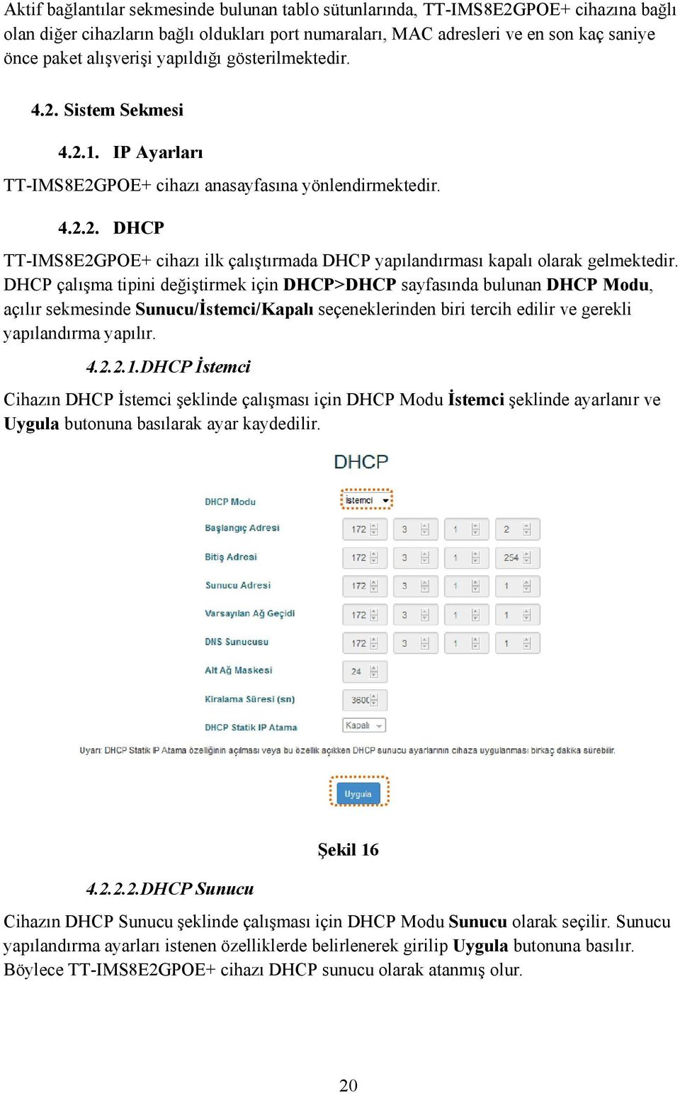 DHCP çalışma tipini değiştirmek için DHCP>DHCP sayfasında bulunan DHCP Modu, açılır sekmesinde Sunucu/İstemci/Kapalı seçeneklerinden biri tercih edilir ve gerekli yapılandırma yapılır. 4.2.2.1.