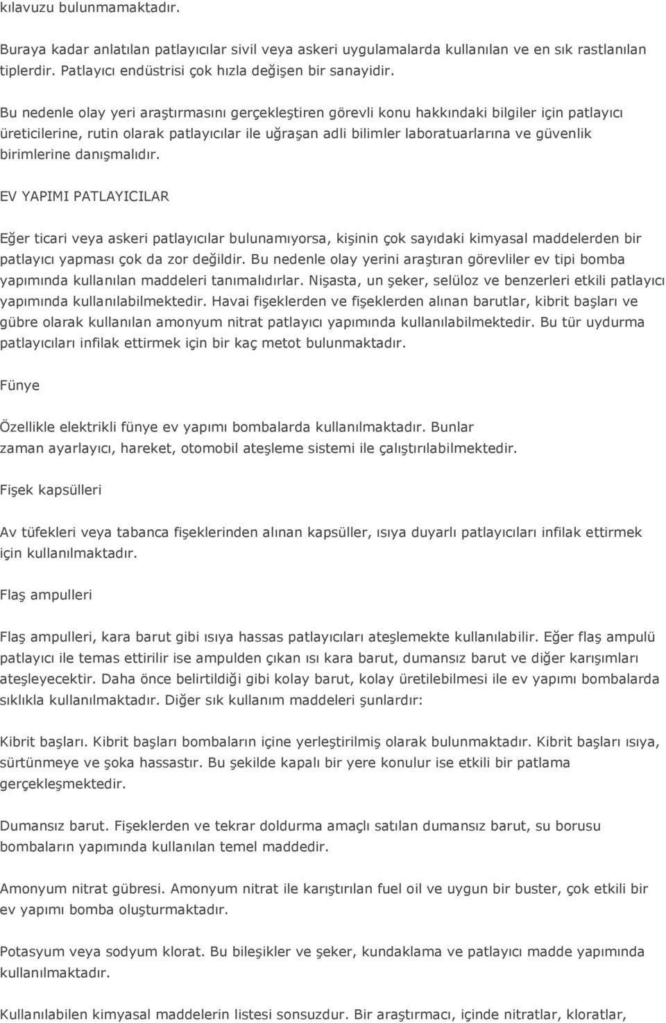 birimlerine danışmalıdır. EV YAPIMI PATLAYICILAR Eğer ticari veya askeri patlayıcılar bulunamıyorsa, kişinin çok sayıdaki kimyasal maddelerden bir patlayıcı yapması çok da zor değildir.