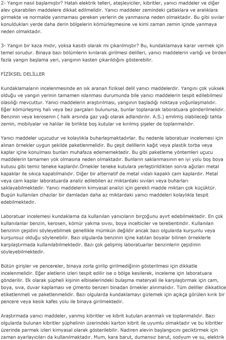 Bu gibi sıvılar konuldukları yerde daha derin bölgelerin kömürleşmesine ve kimi zaman zemin içinde yanmaya neden olmaktadır. 3- Yangın bir kaza mıdır, yoksa kasıtlı olarak mı çıkarılmıştır?