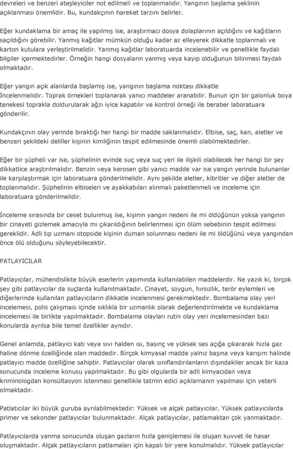 Yanmış kağıtlar mümkün olduğu kadar az elleyerek dikkatle toplanmalı ve karton kutulara yerleştirilmelidir. Yanmış kağıtlar laboratuarda incelenebilir ve genellikle faydalı bilgiler içermektedirler.