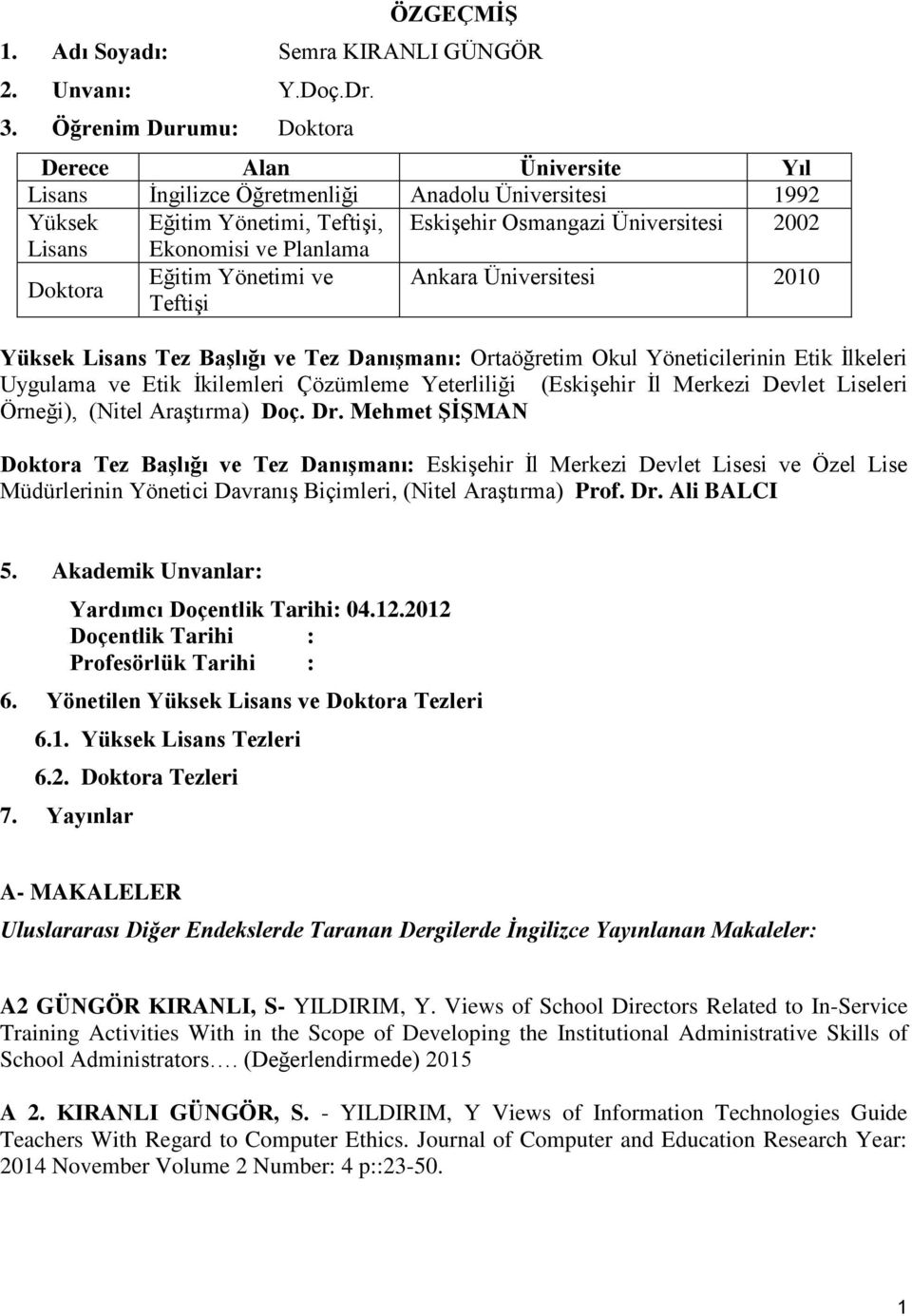 Planlama Doktora Eğitim Yönetimi ve Ankara Üniversitesi 2010 Teftişi Yüksek Lisans Tez Başlığı ve Tez Danışmanı: Ortaöğretim Okul Yöneticilerinin Etik İlkeleri Uygulama ve Etik İkilemleri Çözümleme