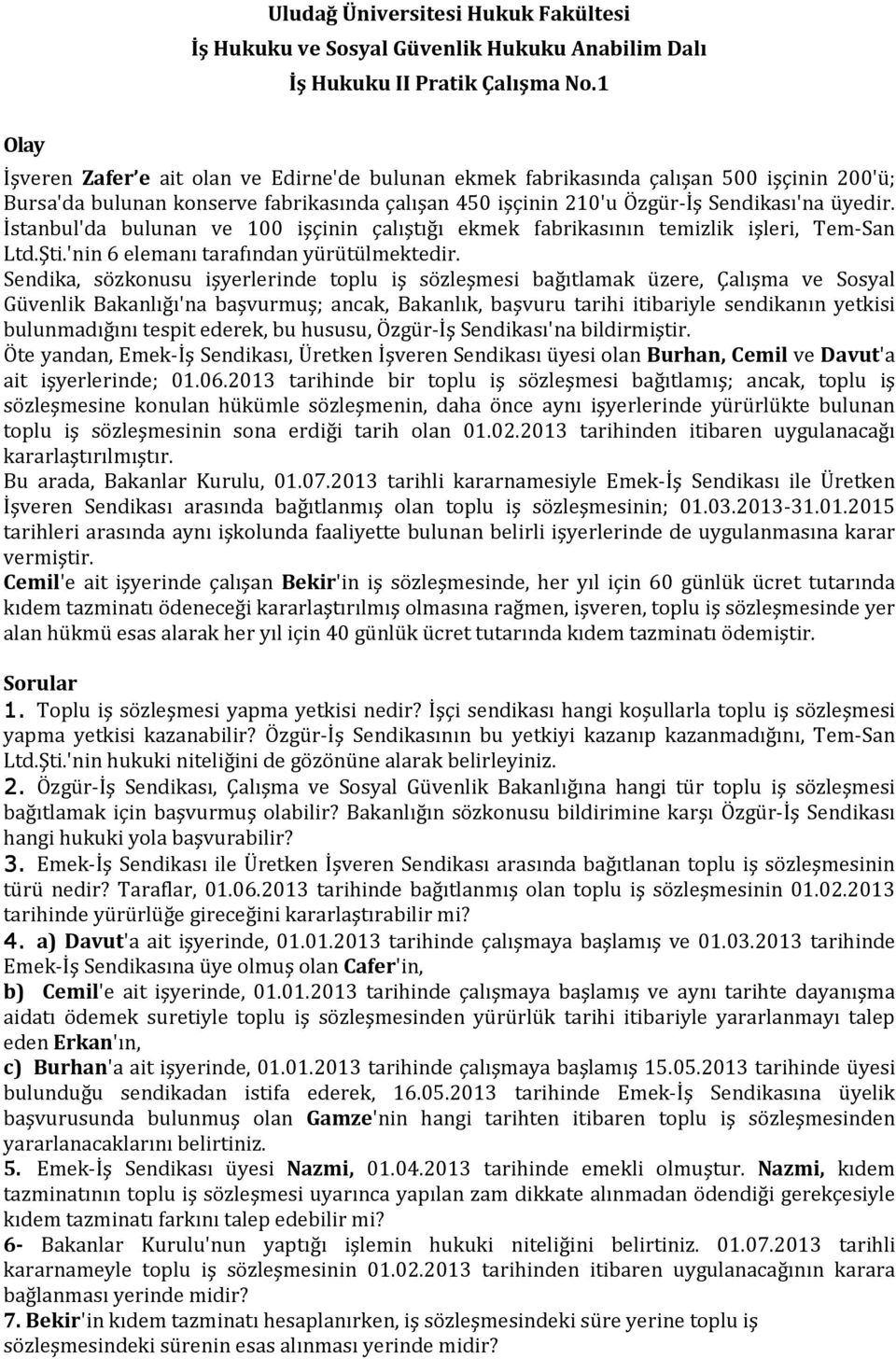 İstanbul'da bulunan ve 100 işçinin çalıştığı ekmek fabrikasının temizlik işleri, Tem-San Ltd.Şti.'nin 6 elemanı tarafından yürütülmektedir.