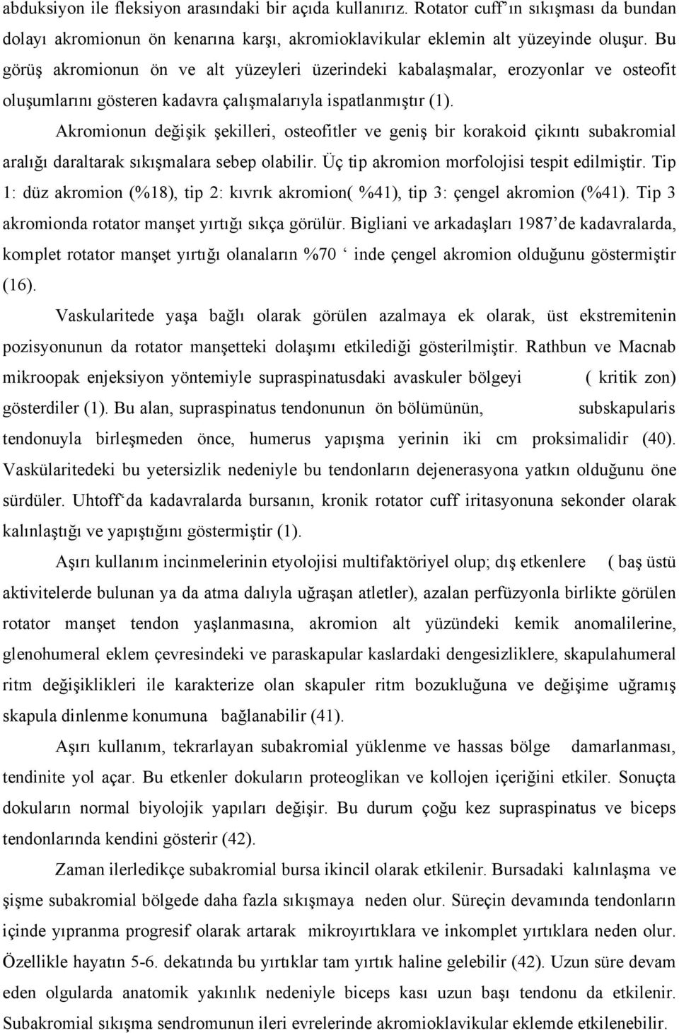 Akromionun değişik şekilleri, osteofitler ve geniş bir korakoid çikıntı subakromial aralığı daraltarak sıkışmalara sebep olabilir. Üç tip akromion morfolojisi tespit edilmiştir.