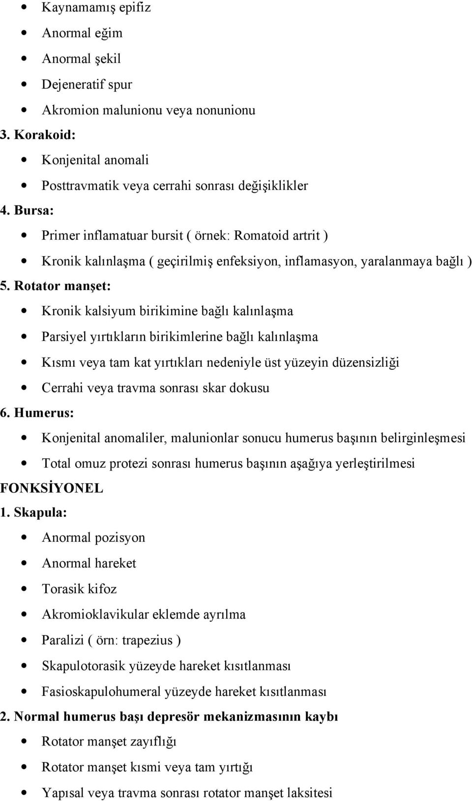 Rotator manşet: Kronik kalsiyum birikimine bağlı kalınlaşma Parsiyel yırtıkların birikimlerine bağlı kalınlaşma Kısmı veya tam kat yırtıkları nedeniyle üst yüzeyin düzensizliği Cerrahi veya travma