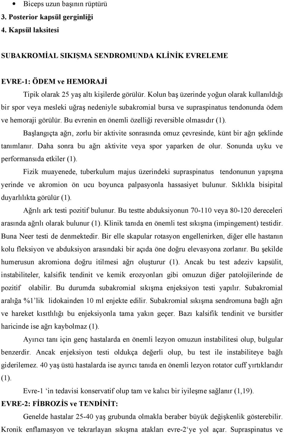 Bu evrenin en önemli özelliği reversible olmasıdır (1). Başlangıçta ağrı, zorlu bir aktivite sonrasında omuz çevresinde, künt bir ağrı şeklinde tanımlanır.