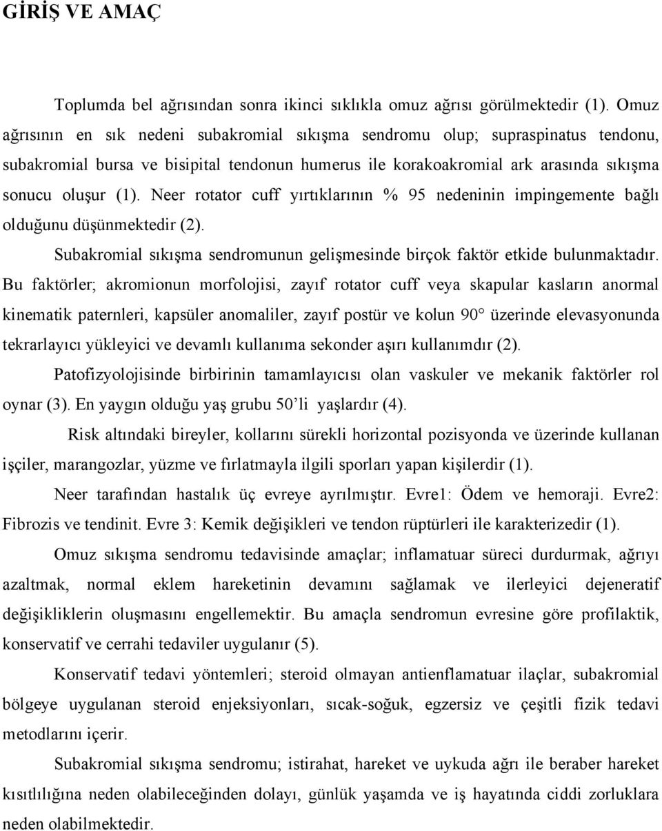 Neer rotator cuff yırtıklarının % 95 nedeninin impingemente bağlı olduğunu düşünmektedir (2). Subakromial sıkışma sendromunun gelişmesinde birçok faktör etkide bulunmaktadır.