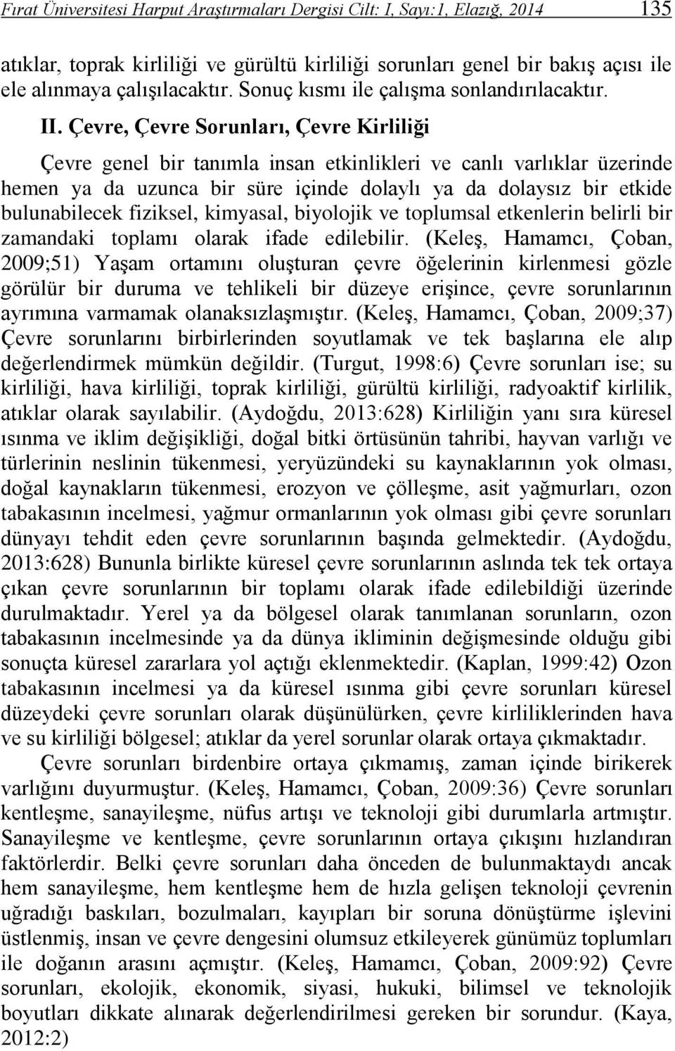 Çevre, Çevre Sorunları, Çevre Kirliliği Çevre genel bir tanımla insan etkinlikleri ve canlı varlıklar üzerinde hemen ya da uzunca bir süre içinde dolaylı ya da dolaysız bir etkide bulunabilecek