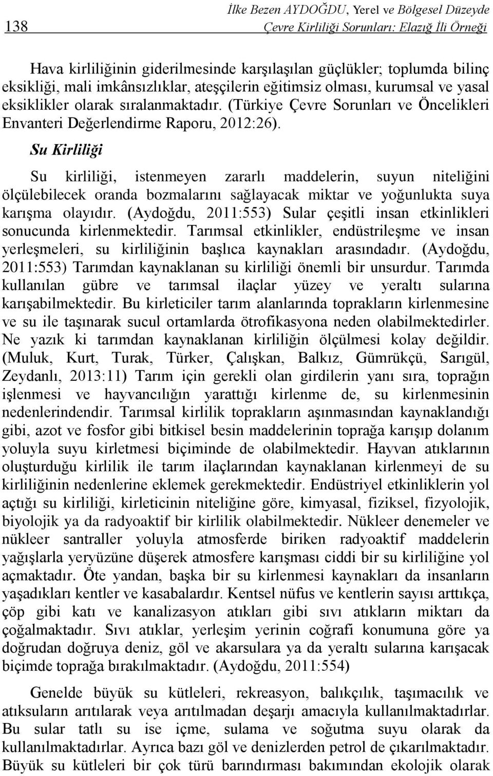 Su Kirliliği Su kirliliği, istenmeyen zararlı maddelerin, suyun niteliğini ölçülebilecek oranda bozmalarını sağlayacak miktar ve yoğunlukta suya karışma olayıdır.