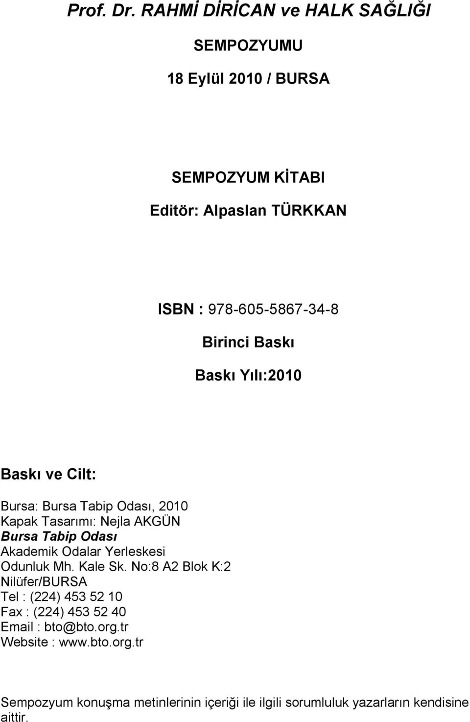 Birinci Baskı Baskı Yılı:2010 Baskı ve Cilt: Bursa: Bursa Tabip Odası, 2010 Kapak Tasarımı: Nejla AKGÜN Bursa Tabip Odası Akademik