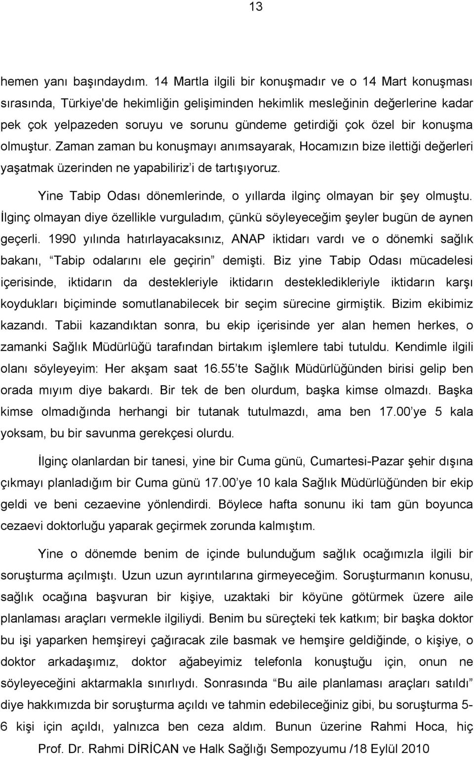 özel bir konuşma olmuştur. Zaman zaman bu konuşmayı anımsayarak, Hocamızın bize ilettiği değerleri yaşatmak üzerinden ne yapabiliriz i de tartışıyoruz.