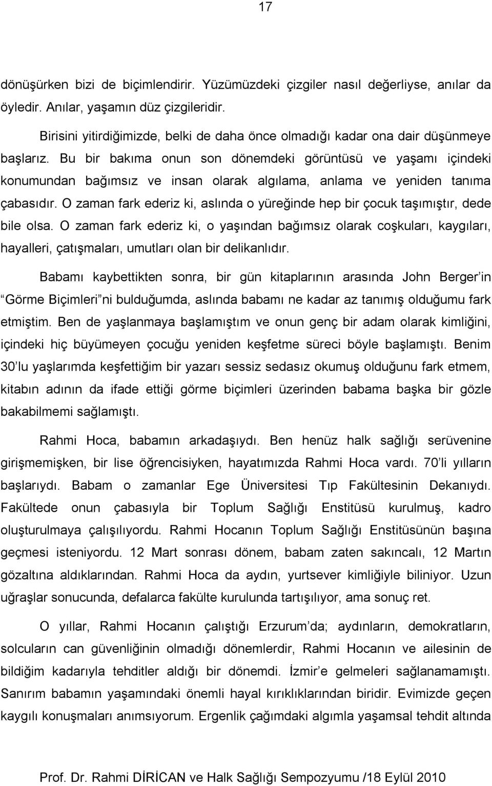 Bu bir bakıma onun son dönemdeki görüntüsü ve yaşamı içindeki konumundan bağımsız ve insan olarak algılama, anlama ve yeniden tanıma çabasıdır.