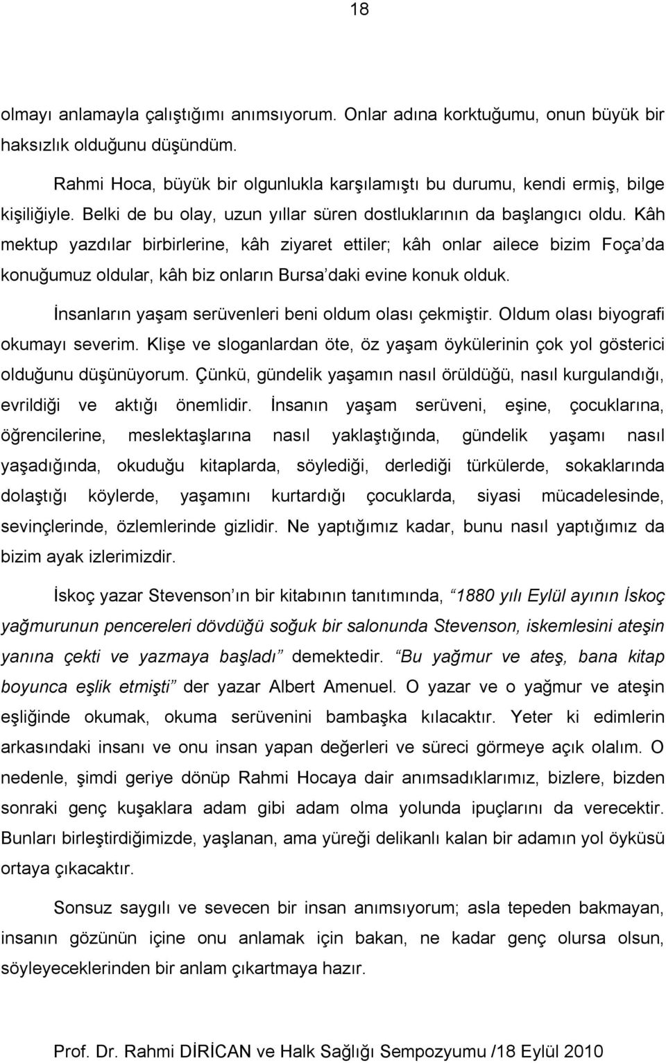 Kâh mektup yazdılar birbirlerine, kâh ziyaret ettiler; kâh onlar ailece bizim Foça da konuğumuz oldular, kâh biz onların Bursa daki evine konuk olduk.