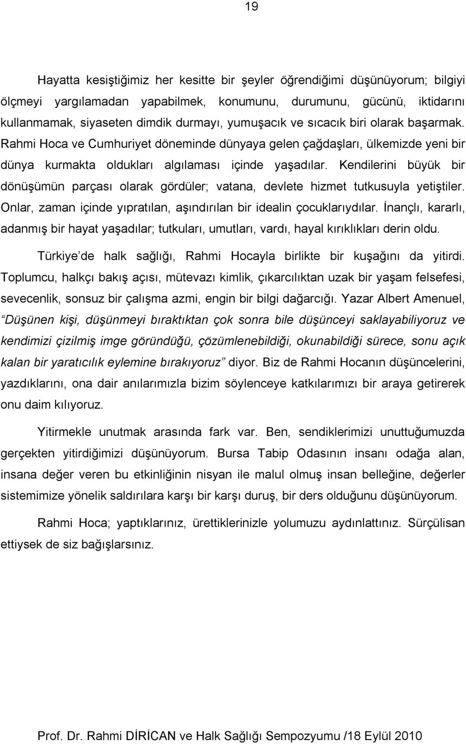 Kendilerini büyük bir dönüşümün parçası olarak gördüler; vatana, devlete hizmet tutkusuyla yetiştiler. Onlar, zaman içinde yıpratılan, aşındırılan bir idealin çocuklarıydılar.