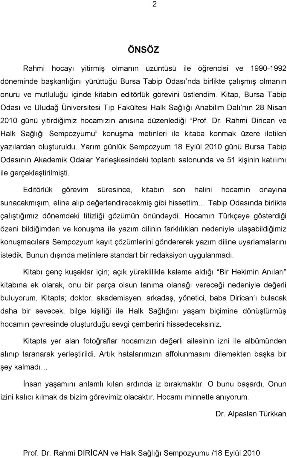 Rahmi Dirican ve Halk Sağlığı Sempozyumu konuşma metinleri ile kitaba konmak üzere iletilen yazılardan oluşturuldu.